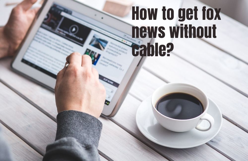 How to get fox news without cable